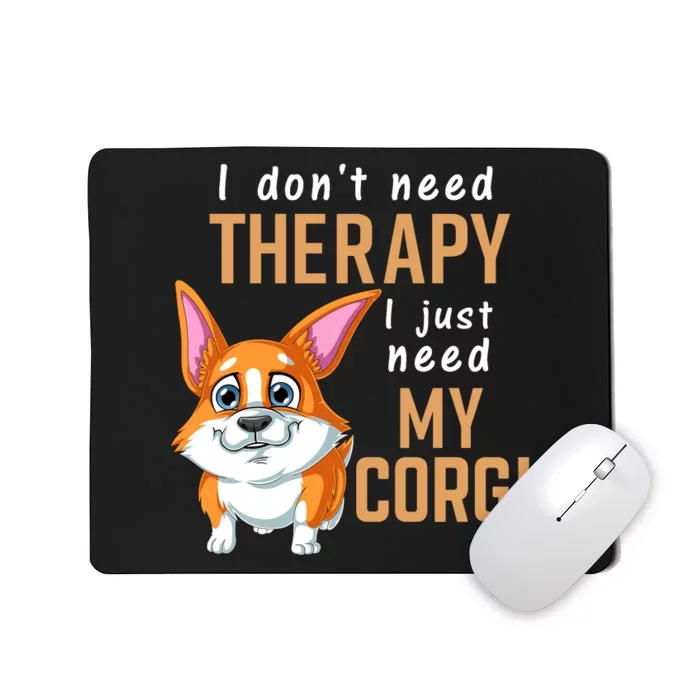 I Dont Need Therapy I Just Need My Corgi Mousepad