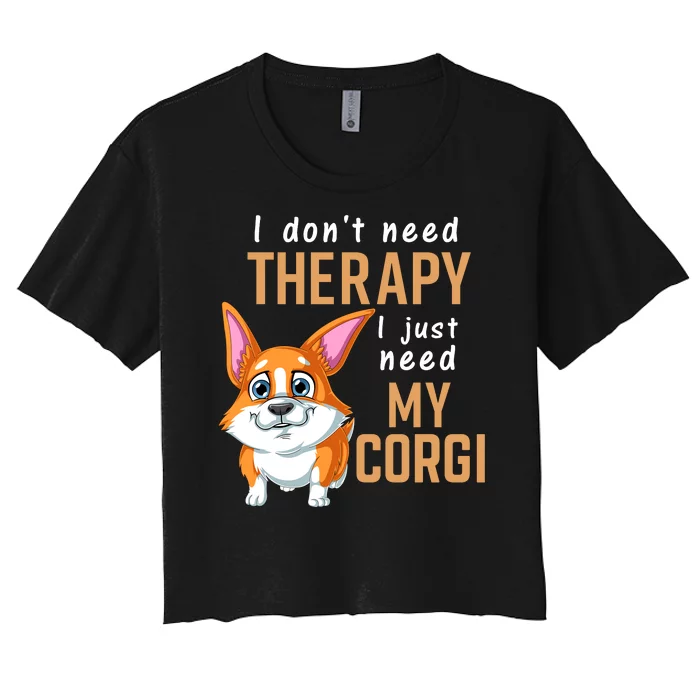 I Dont Need Therapy I Just Need My Corgi Women's Crop Top Tee