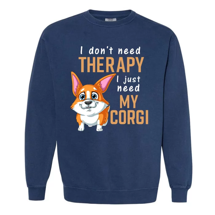 I Dont Need Therapy I Just Need My Corgi Garment-Dyed Sweatshirt