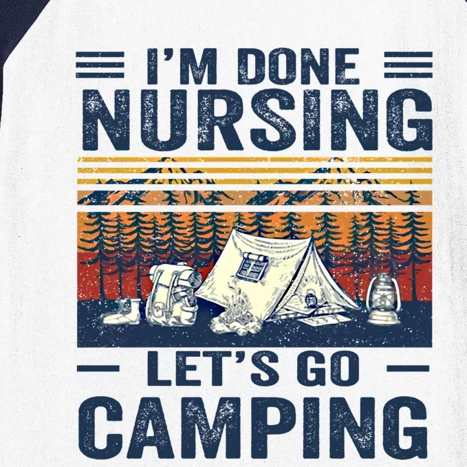 Im Done Nursing Lets Go Camping Cute Gift Baseball Sleeve Shirt