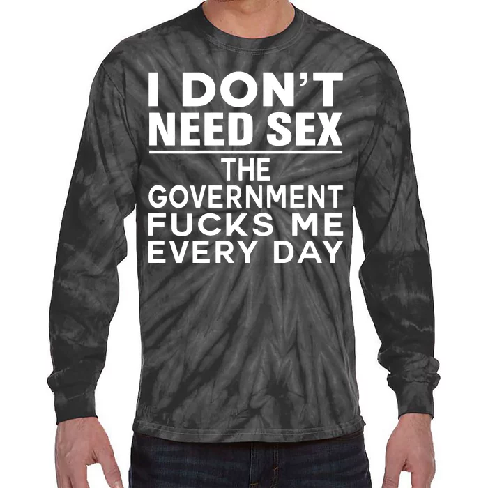 I Dont Need Sex The Government Fucks Me Everyday Funny Tie-Dye Long Sleeve Shirt