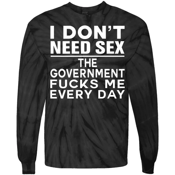 I Dont Need Sex The Government Fucks Me Everyday Funny Tie-Dye Long Sleeve Shirt