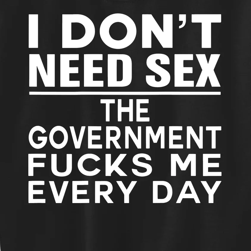 I Dont Need Sex The Government Fucks Me Everyday Funny Kids Sweatshirt