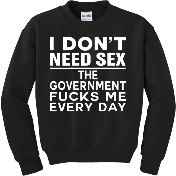 I Dont Need Sex The Government Fucks Me Everyday Funny Kids Sweatshirt