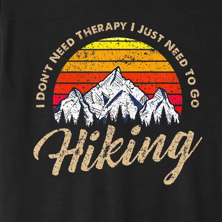 I DonT Need Therapy. I Need Hiking ChromaSoft Performance T-Shirt