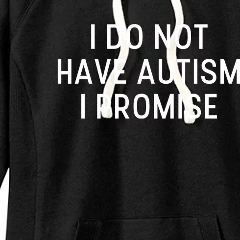 I Do Not Have Autism I Promise Women's Fleece Hoodie