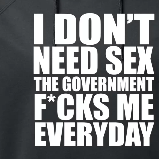 I Dont Need Sex The Goverment Fucks Me Everyday Funny Performance Fleece Hoodie