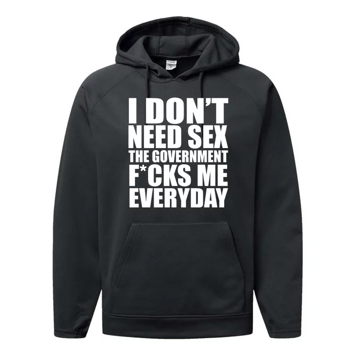 I Dont Need Sex The Goverment Fucks Me Everyday Funny Performance Fleece Hoodie