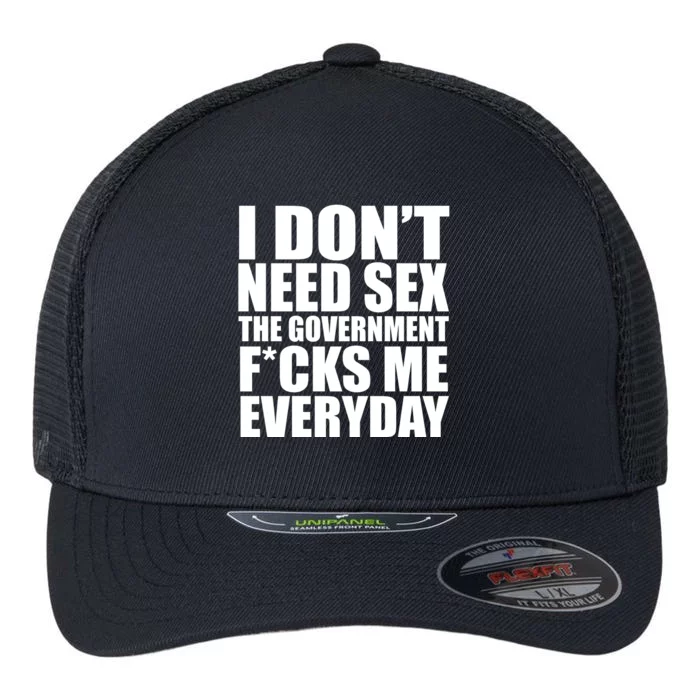 I Dont Need Sex The Goverment Fucks Me Everyday Funny Flexfit Unipanel Trucker Cap