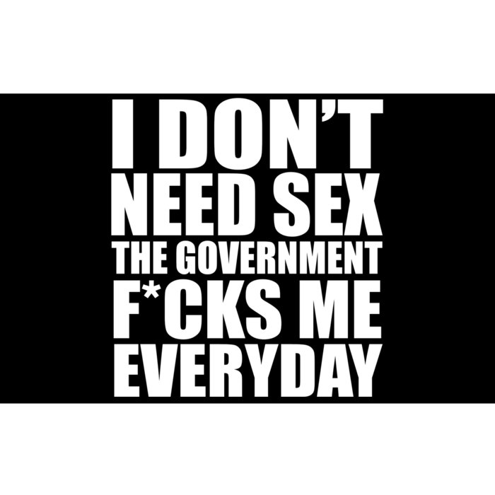 I Dont Need Sex The Goverment Fucks Me Everyday Funny Bumper Sticker