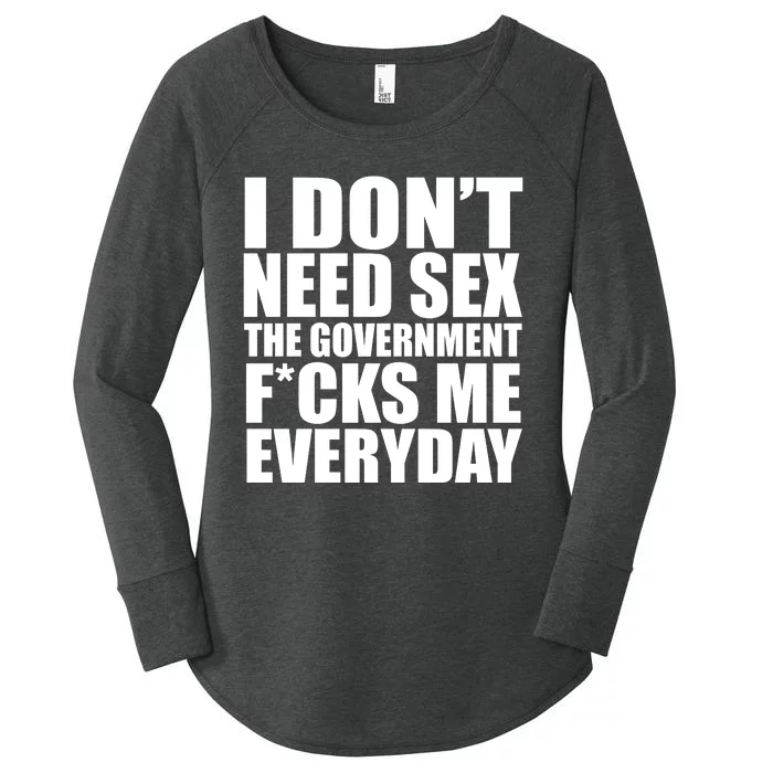 I Dont Need Sex The Goverment Fucks Me Everyday Funny Women's Perfect Tri Tunic Long Sleeve Shirt