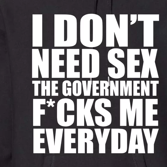 I Dont Need Sex The Goverment Fucks Me Everyday Funny Premium Hoodie