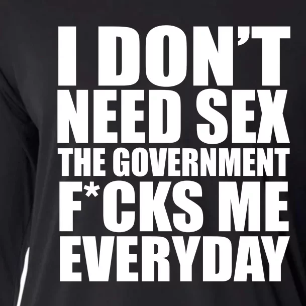 I Dont Need Sex The Goverment Fucks Me Everyday Funny Cooling Performance Long Sleeve Crew