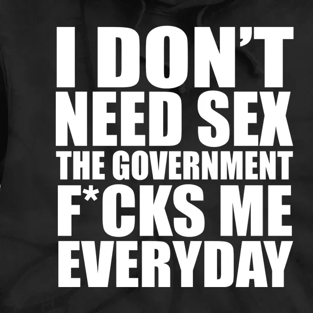 I Dont Need Sex The Goverment Fucks Me Everyday Funny Tie Dye Hoodie