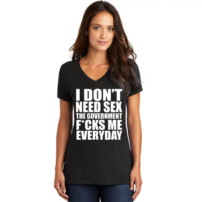 I Dont Need Sex The Goverment Fucks Me Everyday Funny Women's V-Neck T-Shirt