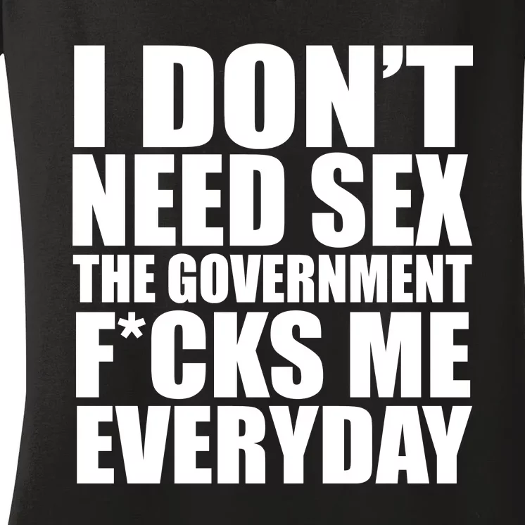 I Dont Need Sex The Goverment Fucks Me Everyday Funny Women's V-Neck T-Shirt