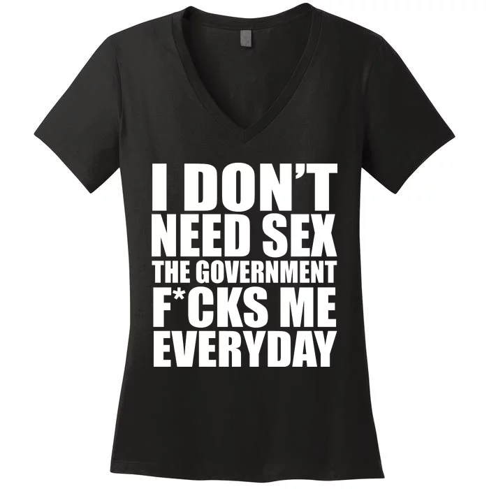 I Dont Need Sex The Goverment Fucks Me Everyday Funny Women's V-Neck T-Shirt