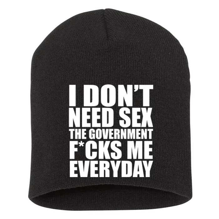 I Dont Need Sex The Goverment Fucks Me Everyday Funny Short Acrylic Beanie