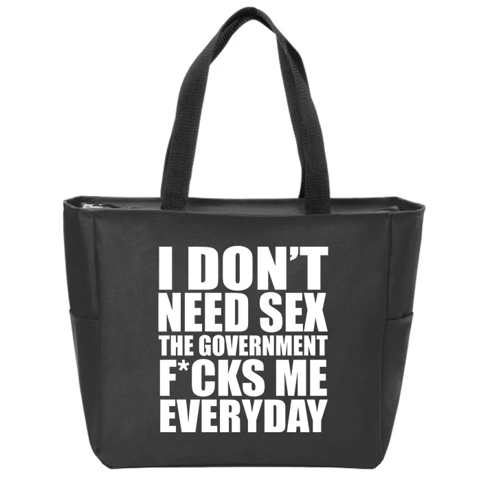 I Dont Need Sex The Goverment Fucks Me Everyday Funny Zip Tote Bag