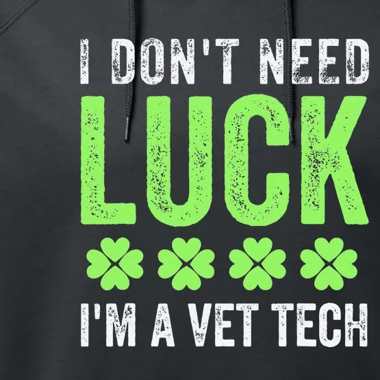 I Dont Need Luck Im A Vet Tech St Patricks Day Techs Clover Performance Fleece Hoodie