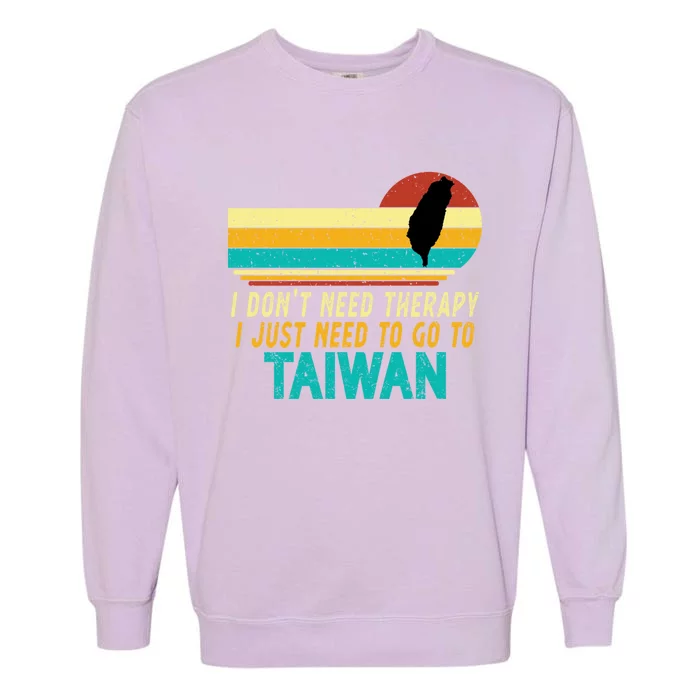 I Don't Need Therapy I Just Need To Go To Taiwan Lovers Gift Garment-Dyed Sweatshirt