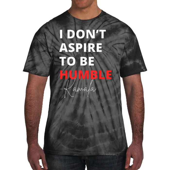 I Do Not Aspire To Be Humble Kamala Harris Eletion 2024 Tie-Dye T-Shirt