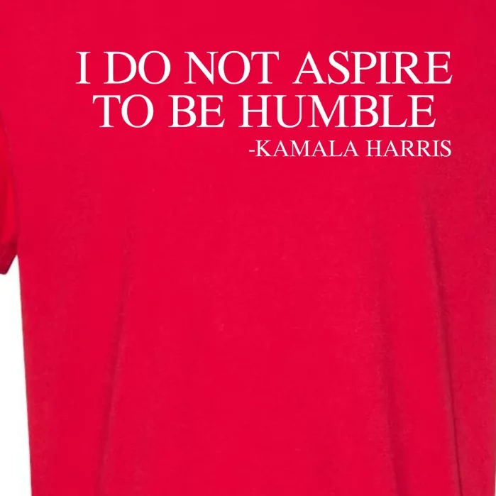 I Do Not Aspire To Be Humble Saying Quote Kamala Harris 2024 Garment-Dyed Heavyweight T-Shirt