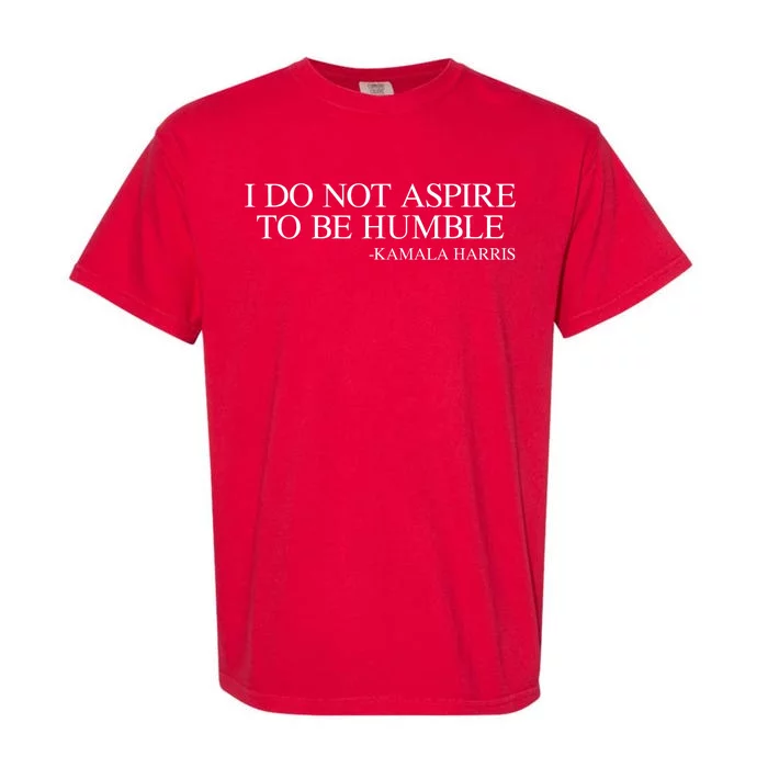 I Do Not Aspire To Be Humble Saying Quote Kamala Harris 2024 Garment-Dyed Heavyweight T-Shirt