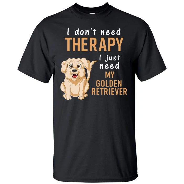 I Don't Need Therapy I Just Need My Golden Retriver Tall T-Shirt