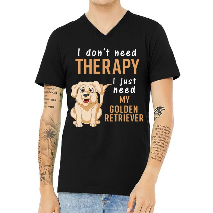 I Don't Need Therapy I Just Need My Golden Retriver V-Neck T-Shirt