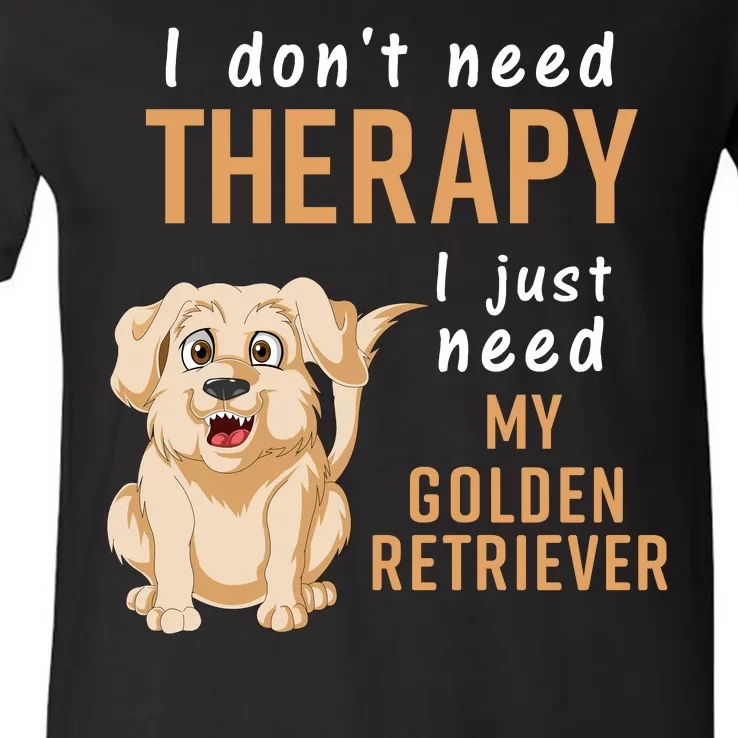 I Don't Need Therapy I Just Need My Golden Retriver V-Neck T-Shirt