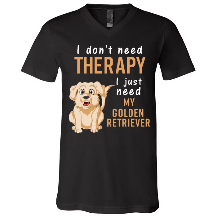 I Don't Need Therapy I Just Need My Golden Retriver V-Neck T-Shirt