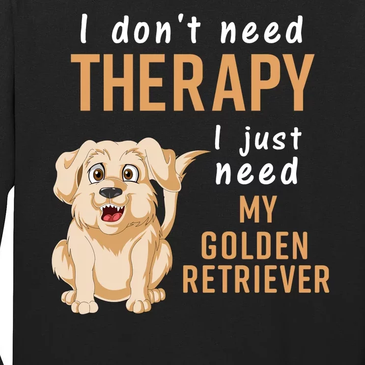 I Don't Need Therapy I Just Need My Golden Retriver Tall Long Sleeve T-Shirt