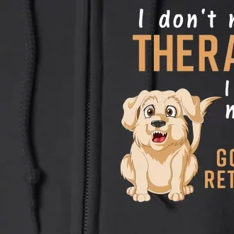 I Don't Need Therapy I Just Need My Golden Retriver Full Zip Hoodie