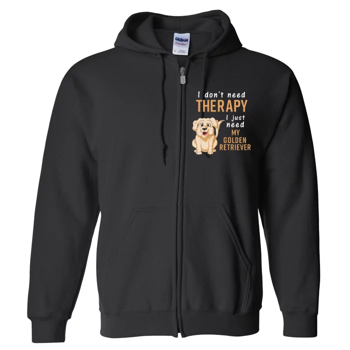 I Don't Need Therapy I Just Need My Golden Retriver Full Zip Hoodie