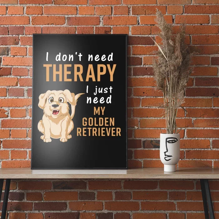 I Dont Need Therapy I Just Need My Golden Retriver Poster