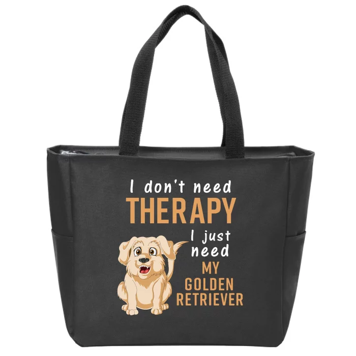 I Dont Need Therapy I Just Need My Golden Retriver Zip Tote Bag