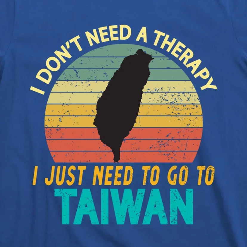 I Don't Need Therapy I Just Need To Go To Taiwan Vacation Gift T-Shirt