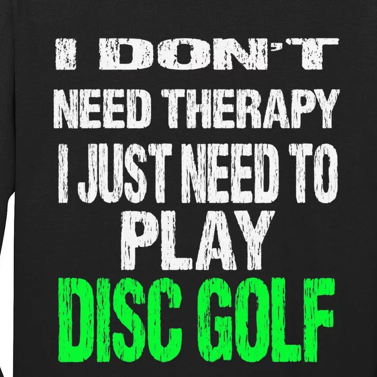 I Don't Need Therapy I Just Need To Play Disc Golf Lover Tall Long Sleeve T-Shirt