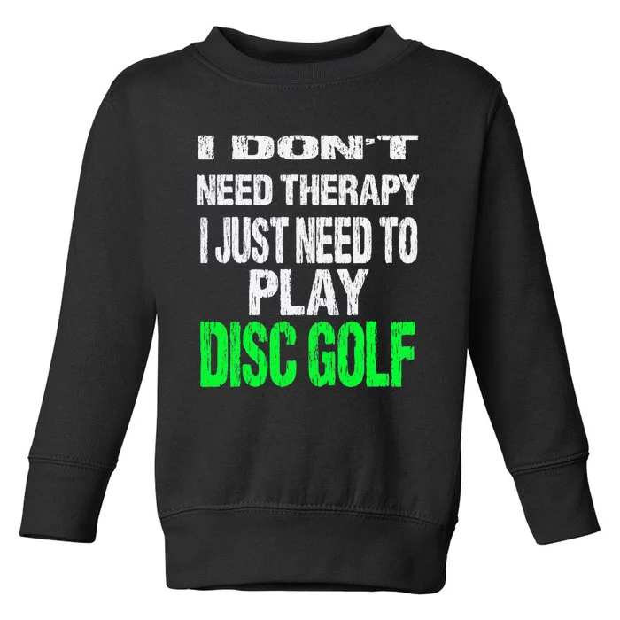 I Don't Need Therapy I Just Need To Play Disc Golf Lover Toddler Sweatshirt