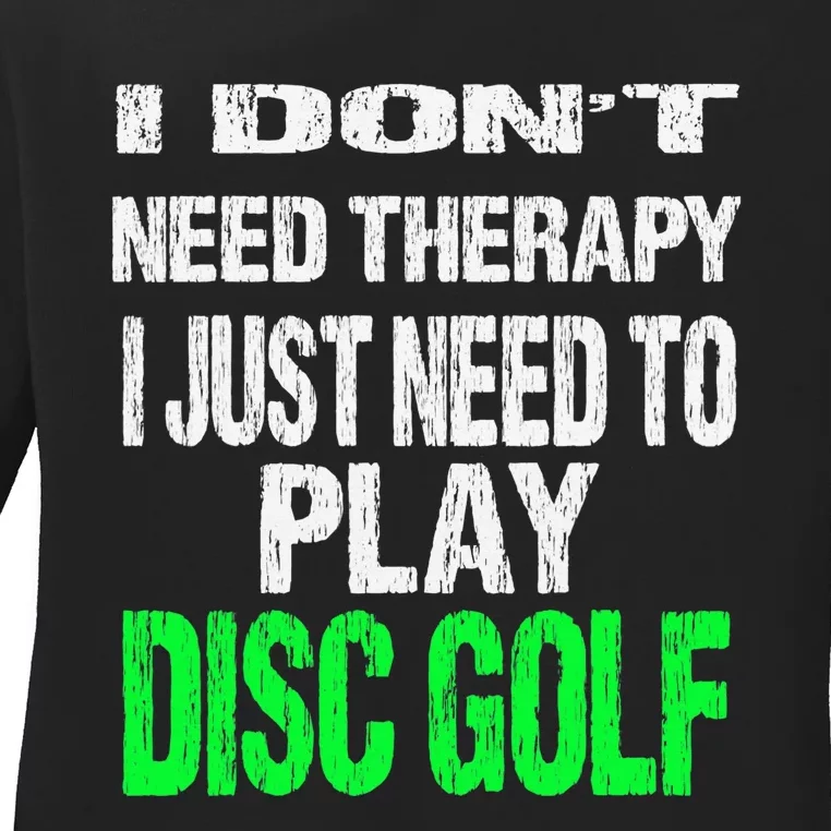 I Don't Need Therapy I Just Need To Play Disc Golf Lover Ladies Long Sleeve Shirt