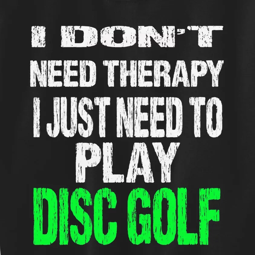 I Don't Need Therapy I Just Need To Play Disc Golf Lover Kids Sweatshirt