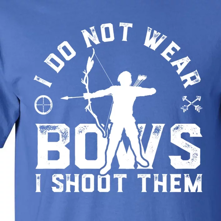 I Do Not Wear Bows I Shoot Them Bow Hunting Gift Funny Gift Tall T-Shirt