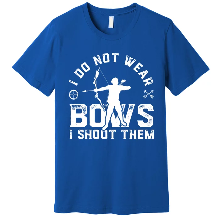 I Do Not Wear Bows I Shoot Them Bow Hunting Gift Funny Gift Premium T-Shirt