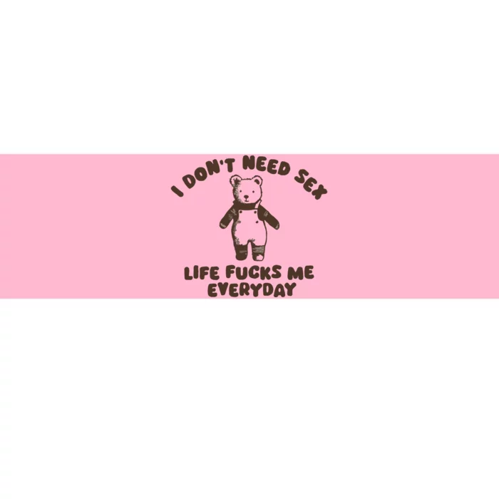 I Dont Need Sex Life Fucks Me Everyday Bumper Sticker