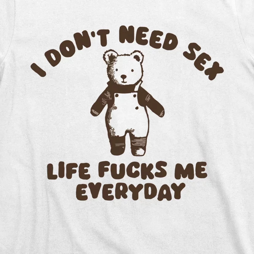 I Dont Need Sex Life Fucks Me Everyday T-Shirt