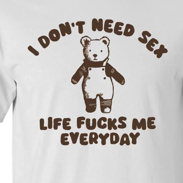 I Dont Need Sex Life Fucks Me Everyday Tall T-Shirt