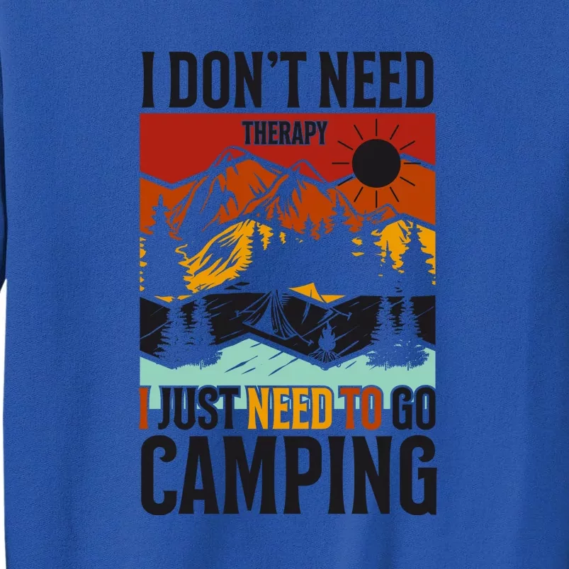 I Dont Need Therapy I Just Need To Go Camping Gift Tall Sweatshirt