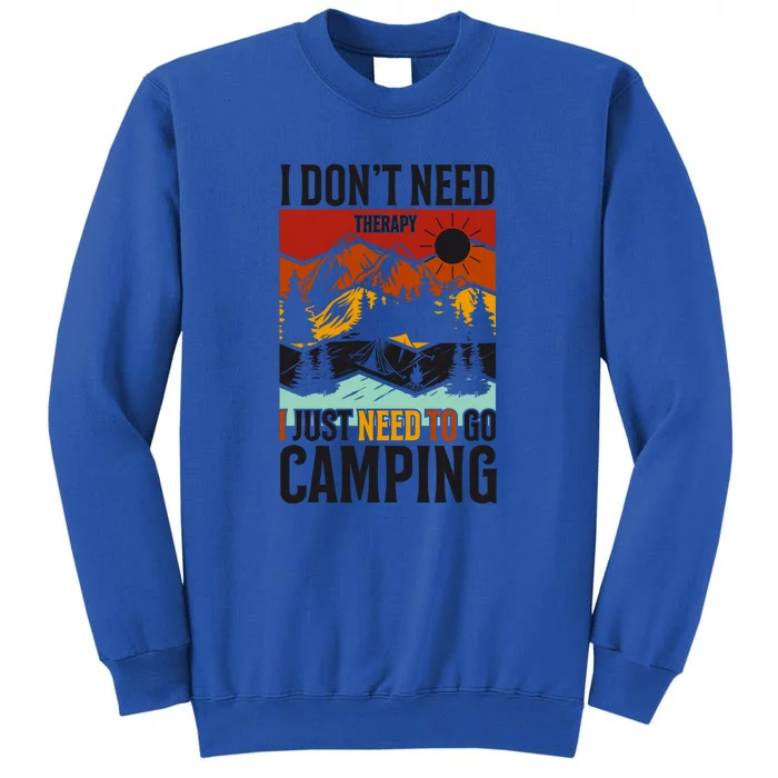 I Dont Need Therapy I Just Need To Go Camping Gift Tall Sweatshirt