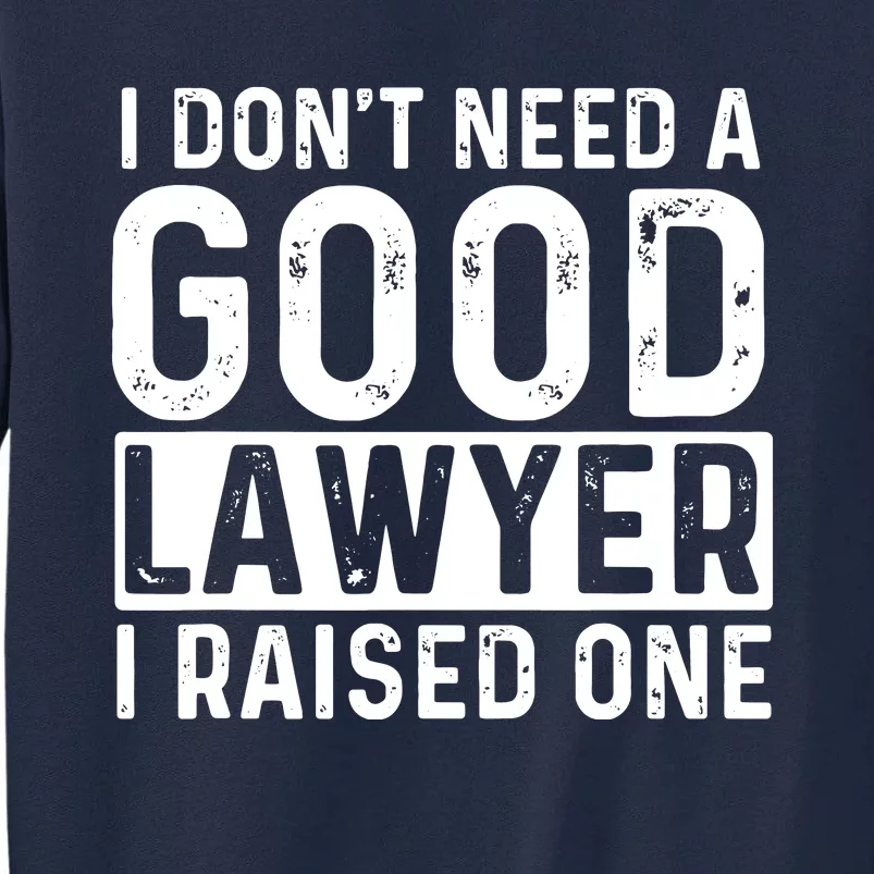 I Dont Need A Good Lawyer I Raised One Law School Lawyer Tall Sweatshirt